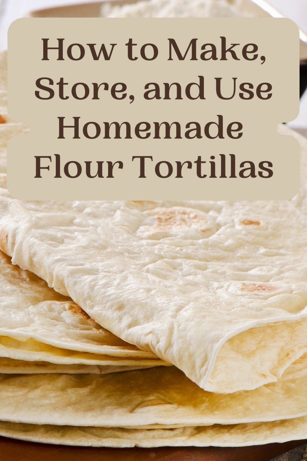 Complete Guide To Homemade From Scratch Flour Tortillas